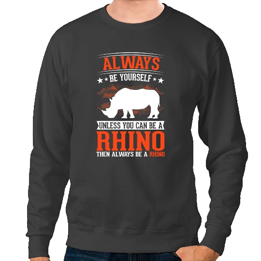 Rhino Gift Always be yourself Rhino Rhinoceros Sweatshirts