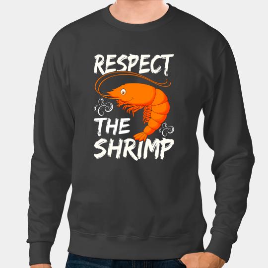 Shrimp Gift Respect The Shrimp Sweatshirts