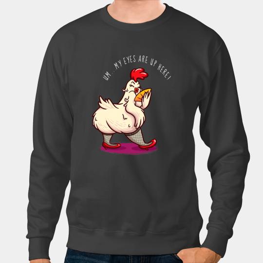 Chicken Poultry Sexy Hen UM...MY EYES ARE UP HERE. FUNNY CHICKEN Sweatshirts