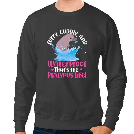 Platypus Gift Furry Cuddly and Waterproof Thats the Platypuses Life Sweatshirts