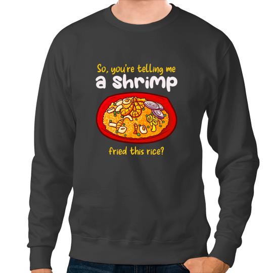 Shrimp Gift A Shrimp Fried This Rice Food Cooking Fried Rice Sweatshirts