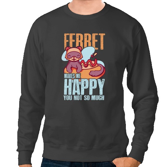 Ferret Gift Makes Me Happy Not You So Much Ferret Pet Owner Sweatshirts