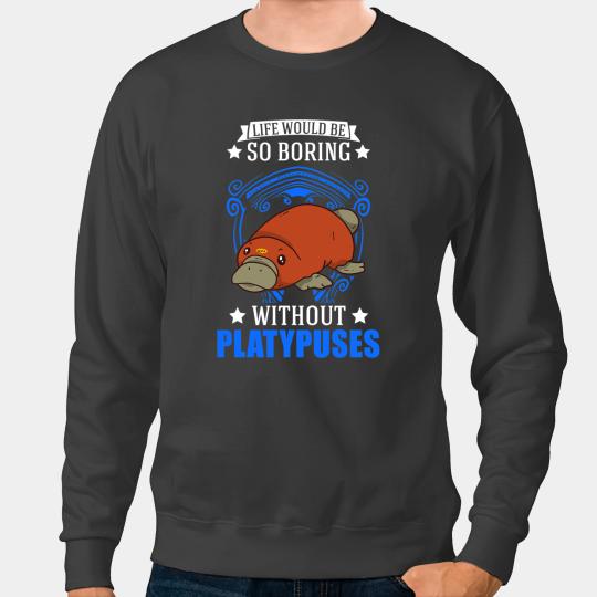 Platypus Gift Life would be so boring without Platypuses22 Sweatshirts