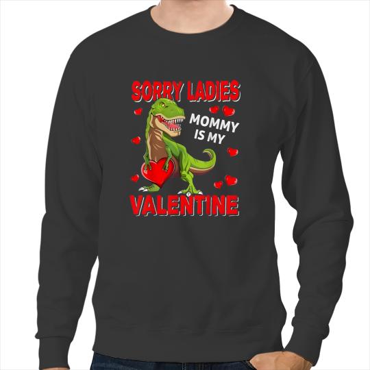 Dinosaur Dino Dino Sorry Ladies Mommy Is My Valentine Girls T Rex Dinosaur Boys Sweatshirts