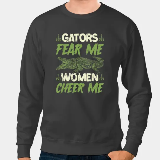Alligator Animals Hunter Quote Gators Fear Me Funny Gator Hunting Crocodile Sweatshirts