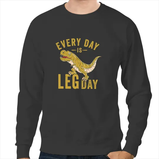 Dinosaur Dino Dino Every Day Is Leg Day TRex Tyrannosaurus Rex Gym Workout Sweatshirts