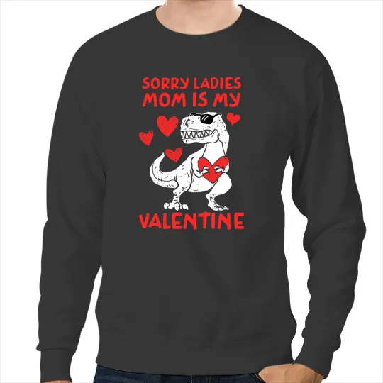 Dinosaur Dino Dino Sorry Ladies My Mom Is My Valentine T Rex Dinosaur Hearts Sweatshirts