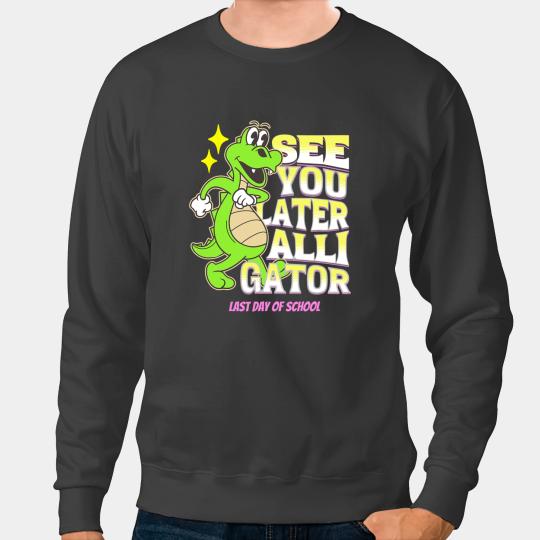 Alligator Animals Last Day Of School See You Later Alligator Teacher Student Crocodile Sweatshirts