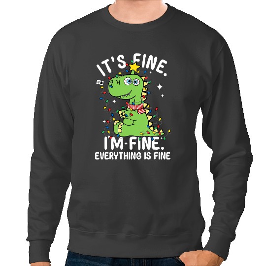 Dinosaur Dino Its Fine Im Fine Everything Is Fine Christmas Dinosaur Rex Sweatshirts