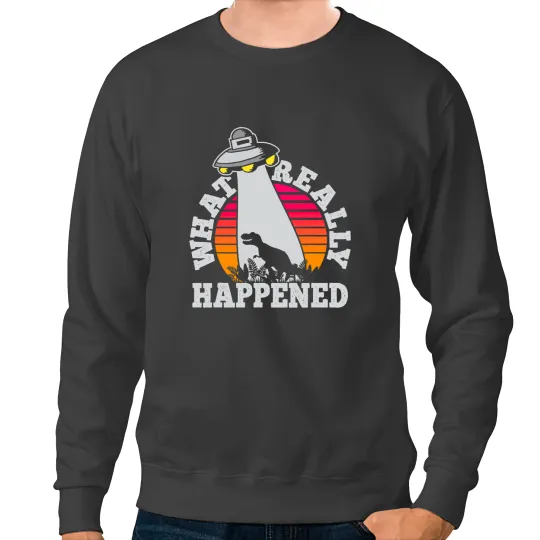 Dinosaur Dino UFO Dinosaur Abduction What Really Happened UFO Conspiracy Sweatshirts
