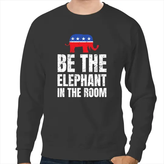 Elephants Lover Be The Elephant In The Room Conservative Republican Sweatshirts
