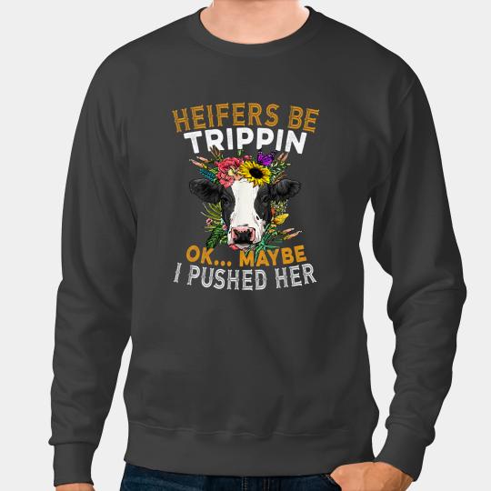 Discover Cattle Cow Funny Farm Gift Heifers Be Trippin Oke...Maybe I Pushed Her Sweatshirts