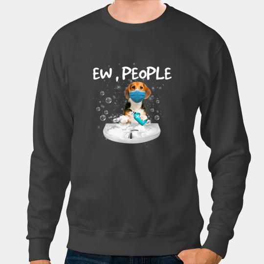 Beagle Ew People Funny Dog Wash Hands Wearing A Face Mask Sweatshirts