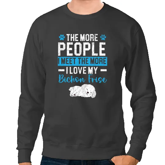 Dog Bichon Frise More People I Meet More I Love My Bichon Frise Sweatshirts