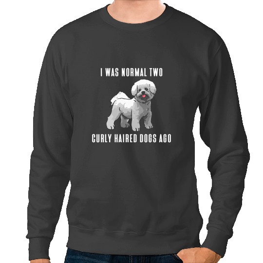 Dog Bichon Frise I Was Normal Two Curly Haired Dogs Ago Bichon Frise Sweatshirts
