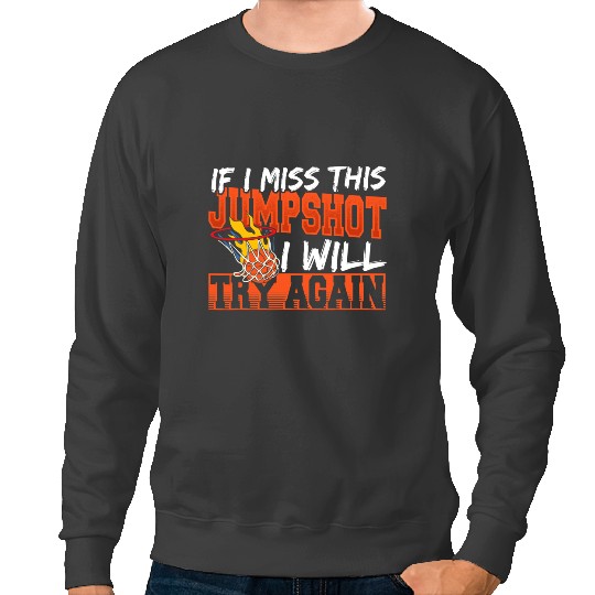 Basketball Gift If I Miss This Jumpshot I Will Try Again Basketball Bball Sweatshirts