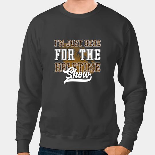 Football Gift Im Just Here for the Halftime show. Funny football 1 Sweatshirts
