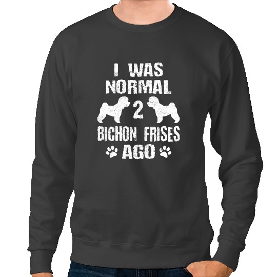 Dog Bichon Frise I Was Normal 2 Bichon Frises Ago Dog Lover Sweatshirts