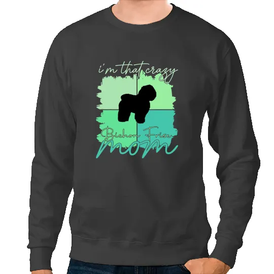 Dog Bichon Frise Im That crazys Bichon Frise Mama Sweatshirts
