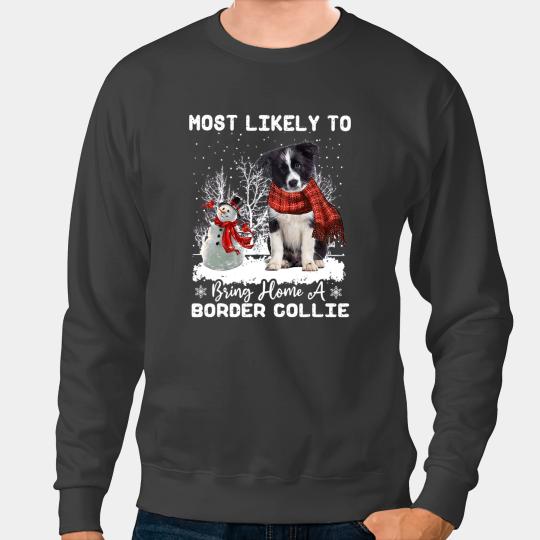 Dog Border Collie mosts Likely To Bring homes A Border Collie Funny xmass Dog 266 Sweatshirts