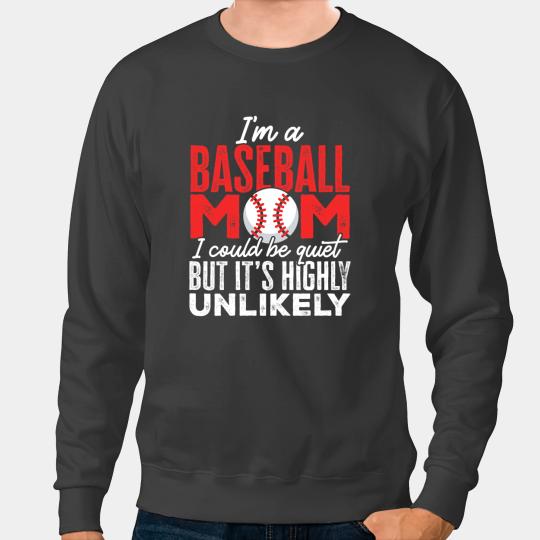 Baseball Gift Womens Ball Mother IM A Baseball Mom Unlikely That IM Quiet Sweatshirts