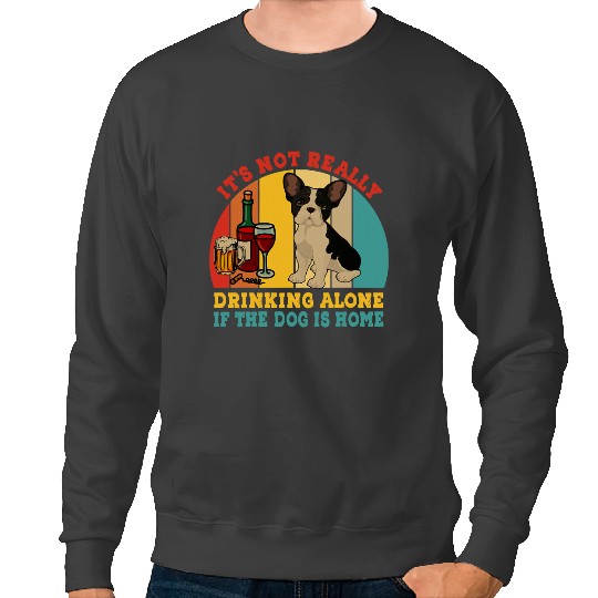Frenchie Dog Not Really Drinking Alone If Dog Is homes French Bulldog French Bulldog Sweatshirts