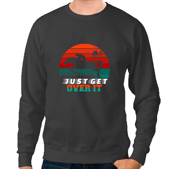 Funny Horse Just Get Over It Horse Horse Rider Horse Show Jumping Sweatshirts