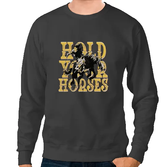 Funny Horse Hold Your Horses Sweatshirts