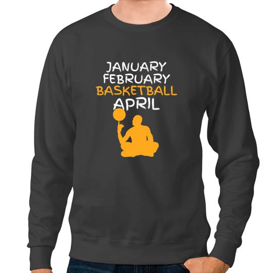 Basketball Gift January February Basketball April Funny College Sweatshirts