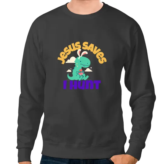 Dinosaur Dino Christian Jesus Saves I Hunt Dinosaur Easter Fun Easter Christian 1 Sweatshirts