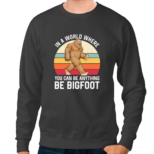 In A World Where You Can Be Anything Be bigfoots Sasquatch Sweatshirts