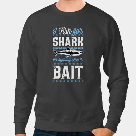 Ocean Shark Fishing I Fish For Shark Everything Else Is Bait Ocean Fishing 1 Sweatshirts