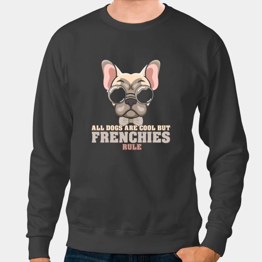Frenchie Dog All Dogs Are Cool But Frenchies Rule Lovers 1 French Bulldog Sweatshirts
