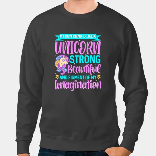 Unicorns My Boyfriend is Like a Unicorns Figment of My Imagination Sweatshirts