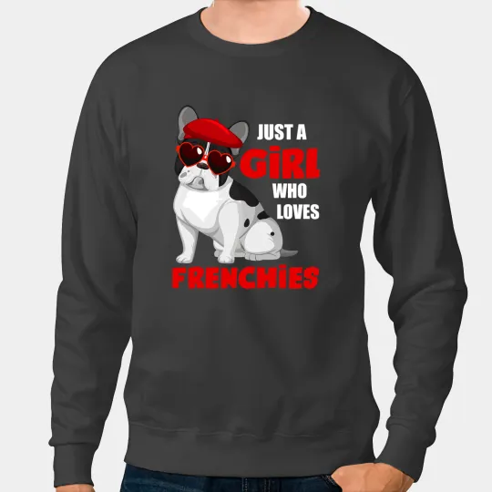 Frenchie Dog Just a Girl who loves Frenchies cute French Bulldog 155 French Bulldog Sweatshirts