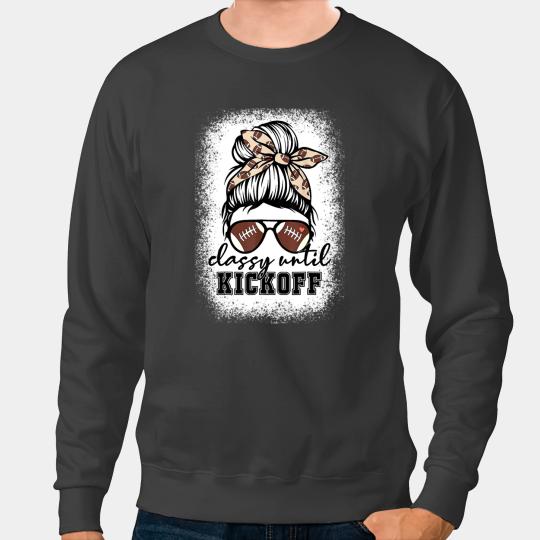 Football Gift Bleached Classy Until Kickoff American Football Game Day Sweatshirts