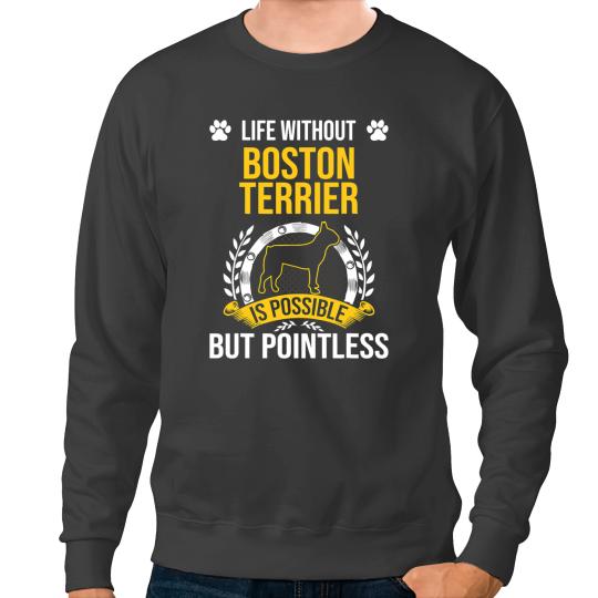 Dog Boston Terrier Life Without Boston Terrier Is Pointless Dog Lover Sweatshirts