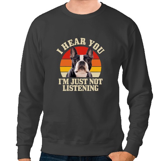 Dog Boston Terrier I Hear You Just Not Listening Funny Bostie 3 Sweatshirts