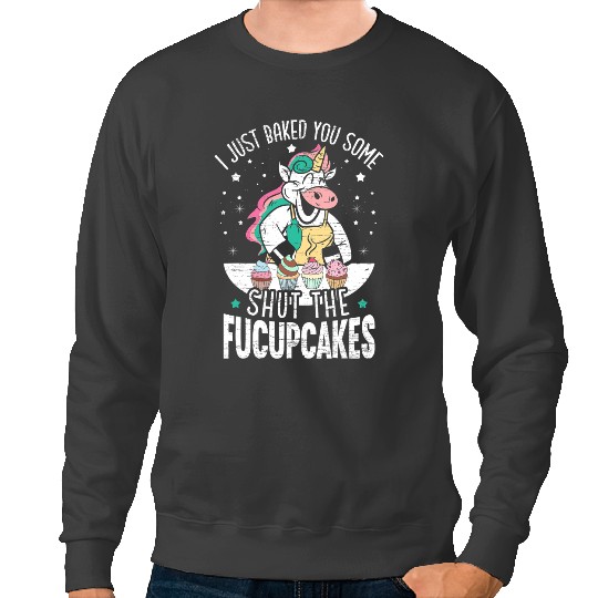 Unicorns Mens I Just Baked You Some Shut The Fucupcakes Unicorns Sarcasm Sweatshirts