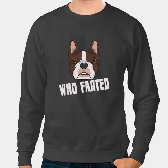 Frenchie Dog Lover Who Farted Funny Boston Terrier 401 French Bulldog Sweatshirts