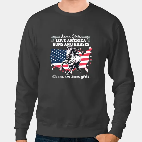 Funny Horse Some Girls Love America Guns Horses Patriotic Women Sweatshirts
