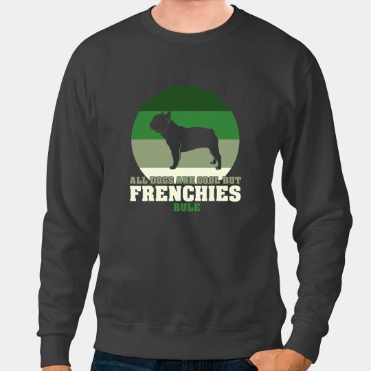 Frenchie Dog All Dogs Are Cool But Frenchies Rule Retro French Bulldog Sweatshirts