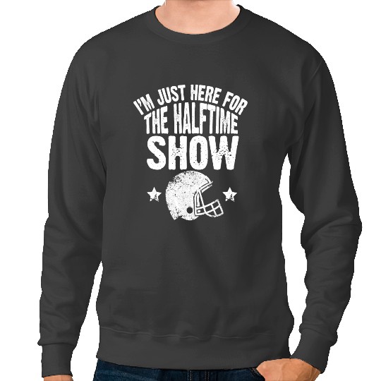 Football Gift Im Just Here For The Halftime Show Funny Football Fans Sweatshirts