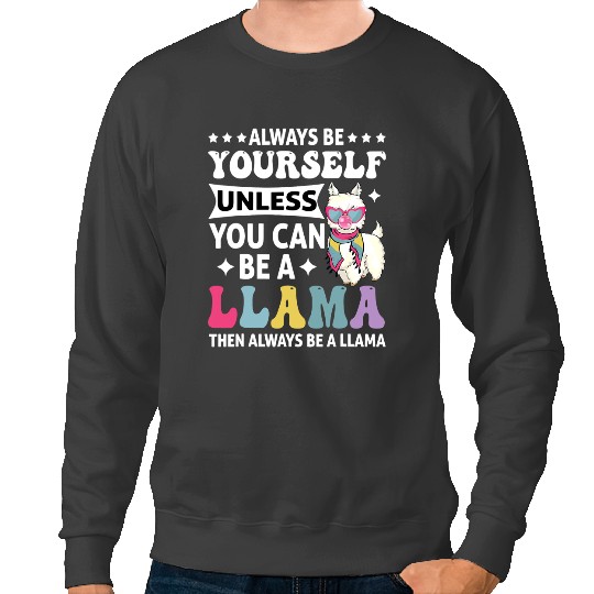 Lama Llama Funny Llama Always Be Yourself Unless You Can Be A Llama Sweatshirts