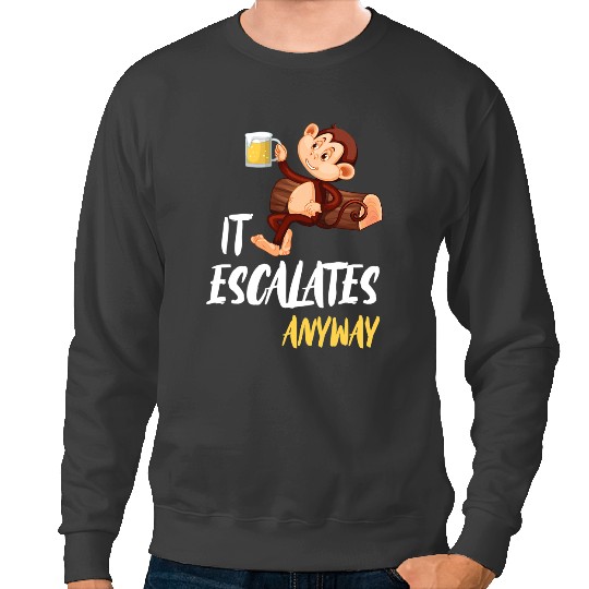 Monkey Lover Drunk Ape It Escalates Anyway Drinking monkey Funny Drinking Sweatshirts