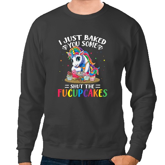 Unicorns I Just Baked You Some Shut The Fucupcakes Baking Unicorns 2 Sweatshirts
