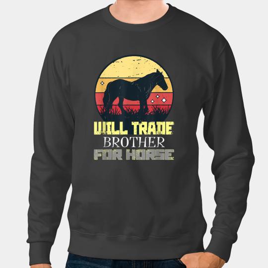 Funny Horse Will trade Brother for Horse riding Equestrian Sweatshirts