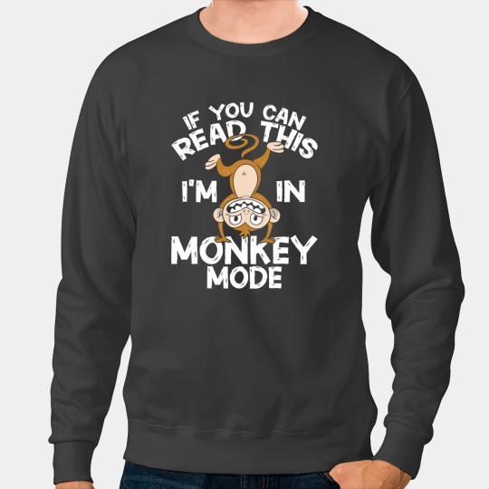 Monkey Lover Chimpanzee If You Can Read This Im In Monkey Mode Chimp Sweatshirts