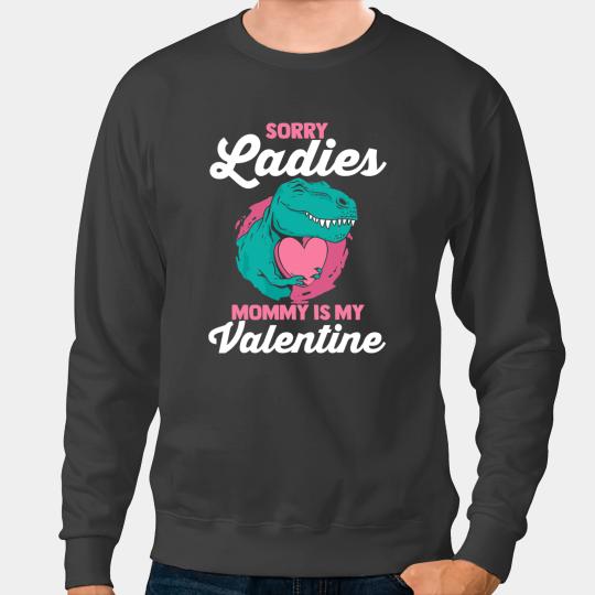 Dinosaur Dino Dino Sorry ladies mommy is my valentine dinosaur heart1 Sweatshirts