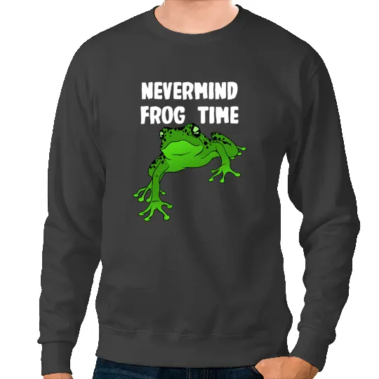 Frog Gift Nevermind its Frog Time Sweatshirts